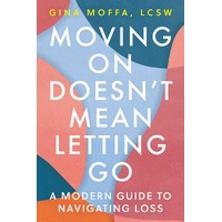 Moving On Doesn't Mean Letting Go: A Modern Guide to Navigating Loss