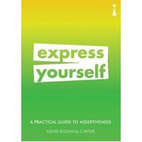 Practical Guide to Assertiveness, A: Express Yourself
