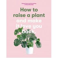 How to Raise a Plant: and Make it Love You Back
