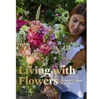 Living with Flowers: Blooms & Bouquets for the Home