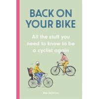 Back on Your Bike: All the Stuff You Need to Know to be a Cyclist Again