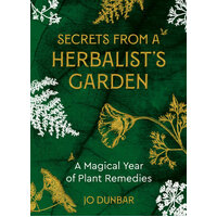 Secrets From A Herbalist's Garden: A Magical Year of Plant Remedies