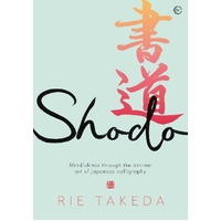 Shodo: The practice of mindfulness through the ancient art of Japanese calligraphy
