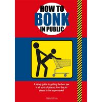 How to Bonk in Public: A Handy Guide to Getting the Best Sex in All Sorts of Places, From the Ski Slopes to the Supermarket
