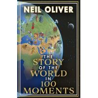 Story of the World in 100 Moments, The: Discover the stories that defined humanity and shaped our world