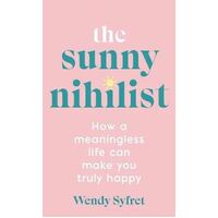 Sunny Nihilist, The: How a meaningless life can make you truly happy
