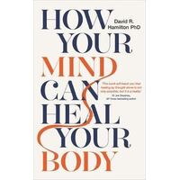 How Your Mind Can Heal Your Body: 10th-Anniversary Edition