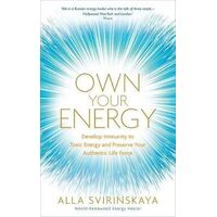 Own Your Energy: Develop Immunity to Toxic Energy and Preserve Your Authentic Life Force