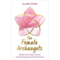 Female Archangels, The: Reclaim Your Power with the Lost Teachings of the Divine Feminine