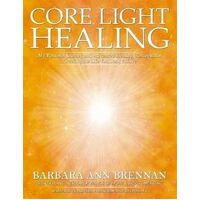 Core Light Healing: My Personal Journey and Advanced Healing Concepts  for Creating the Life You Long to Live