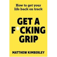 Get a F*cking Grip: How to Get Your Life Back on Track
