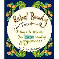 Rebel Beauty for Teens: 7 Ways to Unleash Your Unique Brand of Gorgeousness