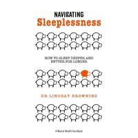 Navigating Sleeplessness - A Mental Health Handbook: How to Sleep Deeper and Better for Longer