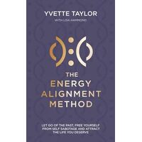 Energy Alignment Method, The: Let Go of the Past, Free Yourself From Self-Sabotage and Attract the Life You Want