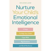 Nurture Your Child's Emotional Intelligence: 5 Steps To Help Your Child Cope With Big Emotions and Build Resilience