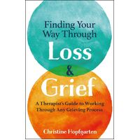 Finding Your Way Through Loss and Grief: A Therapist's Guide to Working Through Any Grieving Process