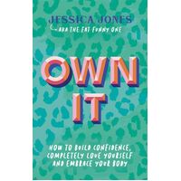 Own It: How To Build Confidence, Completely Love Yourself and Embrace Your Body
