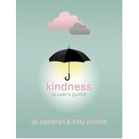Kindness (A User's Guide): The perfect gift for yourself or a friend - because Kindness is Power
