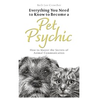 Everything You Need to Know to Become a Pet Psychic: How to Master the Secrets of Animal Communication