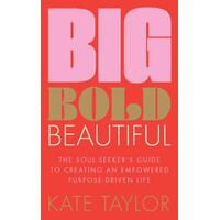 Big Bold Beautiful: The soul-seeker's guide to creating an empowered purpose-driven life