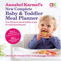 Annabel Karmel's New Complete Baby and Toddler Meal Planner: Over 200 quick, easy & healthy recipes for weaning and beyond