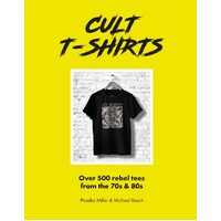 Cult T-Shirts: Over 500 rebel tees from the 70s and 80s