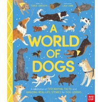 World of Dogs, A: A Celebration of Fascinating Facts and Amazing Real-Life Stories for Dog Lovers