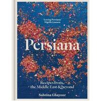 Persiana: Recipes from the Middle East & Beyond: The 1st book from the bestselling author of Sirocco, Feasts, Bazaar and Simply
