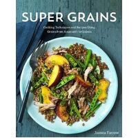 Super Grains: Cooking Techniques and Recipes Using Grains from Amaranth to Quinoa