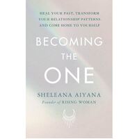 Becoming the One: Heal Your Past, Transform Your Relationship Patterns and Come Home to Yourself