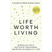 Life Worth Living: A guide to what matters most