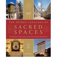 Secret Language of Sacred Spaces, The: Decoding Churches, Cathedrals, Temples, Mosques and Other Places of Worship 