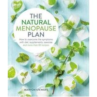 Natural Menopause Plan, The: Over the Symptoms with Diet, Supplements, Exercise and More Than 90 Recipes