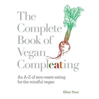 Complete Book of Vegan Compleating, The: An A-Z of Zero-Waste Eating For the Mindful Vegan