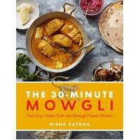 30 Minute Mowgli: Fast Easy Indian from the Mowgli Home Kitchen