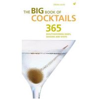 Big Book of Cocktails: The Ultimate Bartender's Guide with More Than 400 Mouthwatering Mixers, Shakers and Shots