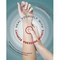 Heal Yourself with Chinese Pressure Points: Treat Common Ailments and Stay Healthy Using 12 Key Acupressure Points