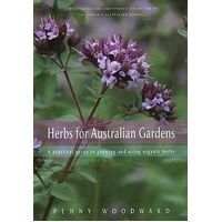 Herbs for Australian Gardens: A Practical Guide to Growing and Using Organic Herbs