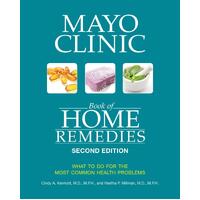 Mayo Clinic Book Of Home Remedies (second Edition): What to Do for the Most Common Health Problems