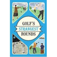 Golf's Strangest Rounds: Extraordinary but True Stories from over a Century of Golf (out of print)