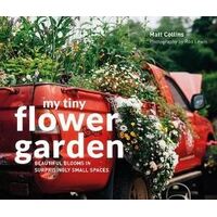 My Tiny Flower Garden: Beautiful Blooms in Surprisingly Small Places