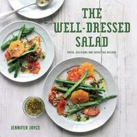 Well-Dressed Salad, The: Fresh Delicious and Satisfying Recipes