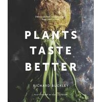 Plants Taste Better: Delicious plant-based recipes, from root to fruit