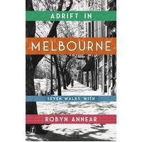 Adrift in Melbourne: Seven Walks with Robyn Annear