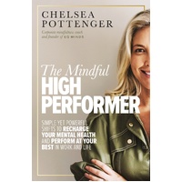 Mindful High Performer, The: Simple yet powerful shifts to recharge your mental health and perform at your best in work and life