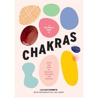 beginner's guide to chakras, A: Open the path to positivity, wellness and purpose