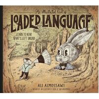 Illustrated Book of Loaded Language, An: learn to hear what's left unsaid
