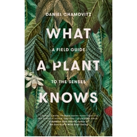 What a Plant Knows: A Field Guide to the Senses (Revised Edition)