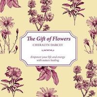 The Gift of Flowers: Empower your life and energy with nature healing