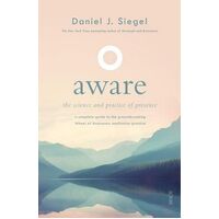 Aware: The Science and Practice of Presence A Complete Guide to the Groundbreaking Wheel of Awareness Meditation Practice